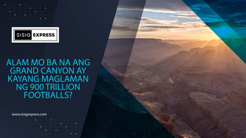 Alam Mo Ba na ang Grand Canyon ay Kayang Maglaman ng 900 Trillion Footballs